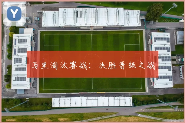 马里淘汰赛战：决胜晋级之战