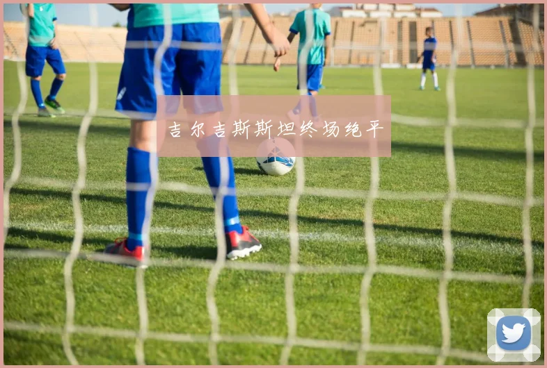 吉尔吉斯斯坦终场绝平