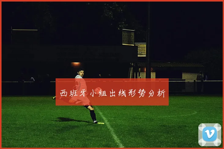 西班牙小组出线形势分析