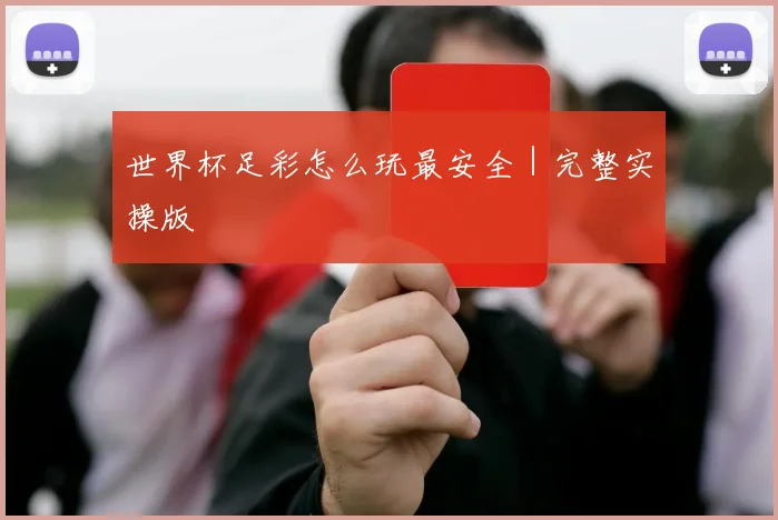 世界杯足彩怎么玩最安全｜完整实操版