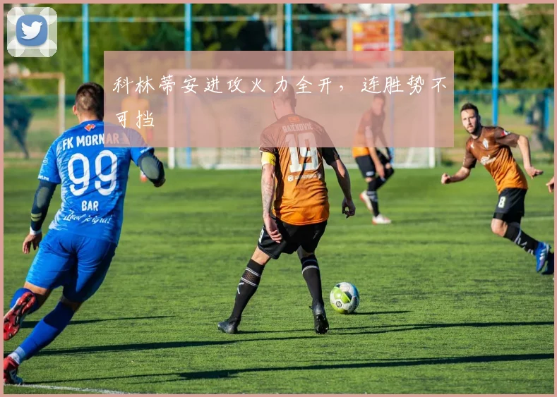 科林蒂安进攻火力全开，连胜势不可挡