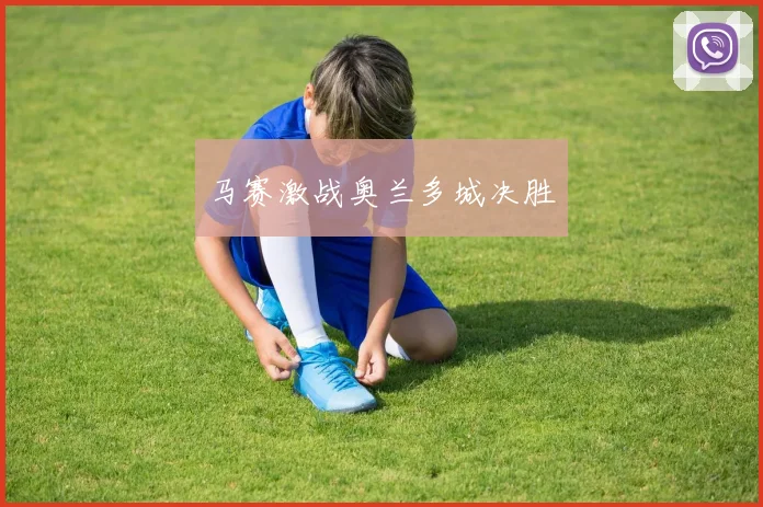 马赛激战奥兰多城决胜