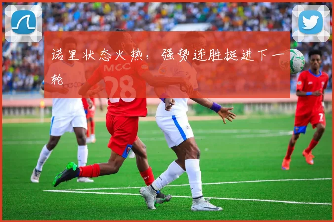 诺里状态火热，强势连胜挺进下一轮