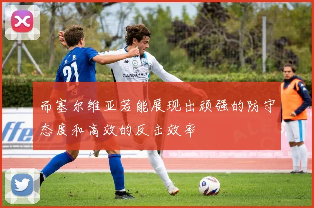 而塞尔维亚若能展现出顽强的防守态度和高效的反击效率