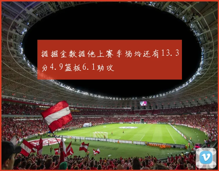 据掘金数据他上赛季场均还有13.3分4.9篮板6.1助攻