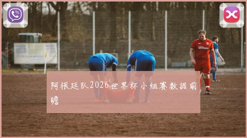 阿根廷队2026世界杯小组赛数据前瞻