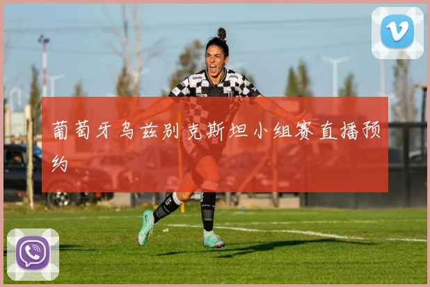 葡萄牙乌兹别克斯坦小组赛直播预约