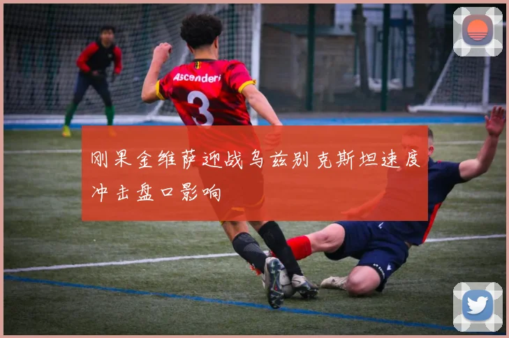 刚果金维萨迎战乌兹别克斯坦速度冲击盘口影响