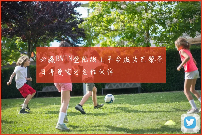 必赢BWIN登陆线上平台成为巴黎圣日耳曼官方合作伙伴