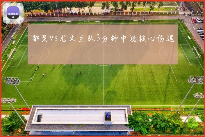 都灵vs尤文主队3分钟中场核心伤退